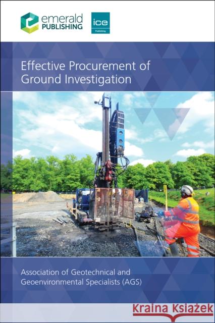 Effective Procurement of Ground Investigation Association of Geotechnical and Geoenvironmental Specialists (AGS) 9781836620297 Emerald Publishing Limited