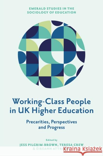 Working-Class People in UK Higher Education: Precarities, Perspectives and Progress Jess Pilgrim-Brown Teresa Crew ?ireann Attridge 9781836620631