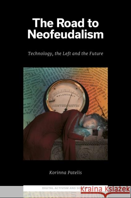 The Road to Neofeudalism: Technology, the Left and the Future Korinna (Minimedia, Greece) Patelis 9781836620716 Emerald Publishing Limited