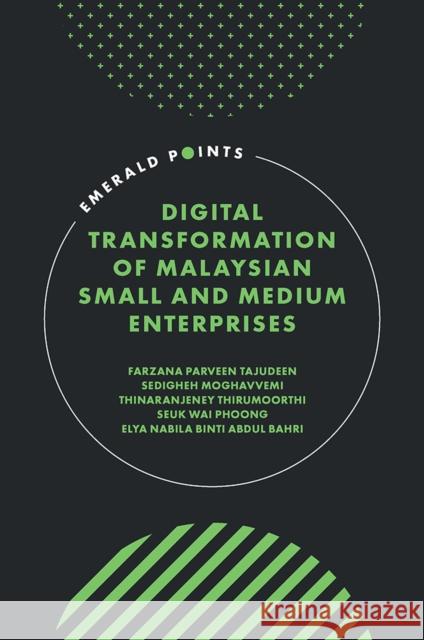 Digital Transformation of Malaysian Small and Medium Enterprises Farzana Parveen Tajudeen Sedigheh Moghavvemi Thinaranjeney Thirumoorthi 9781836621690 Emerald Publishing Limited