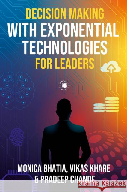 Decision Making with Exponential Technologies for Leaders Pradeep K. (MA-NIT Bhopal, India) Chande 9781836624875 Emerald Publishing Limited