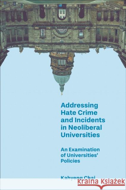 Addressing Hate Crime and Incidents in Neoliberal Universities: An Examination of Universities' Policies Kahyeng (University of Leicester, UK) Chai 9781836626879 Emerald Publishing Limited