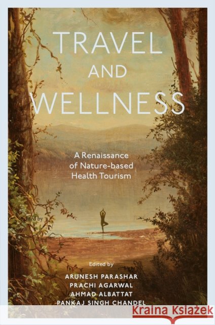 Travel and Wellness: A Renaissance of Nature-based Health Tourism Ahmad (Asia Pacific University of Technology and Innovation, Malaysia) Albattat 9781836629658 Emerald Publishing Limited