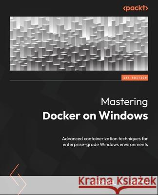 Mastering Docker on Windows: Advanced containerization techniques for enterprise-grade Windows environments Michael D. Smith 9781836640516 Packt Publishing