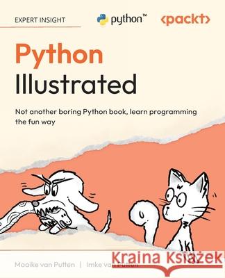 Python Illustrated: Not another boring Python book, learn programming the fun way Maaike Van Putten Imke Van Putten 9781836646334