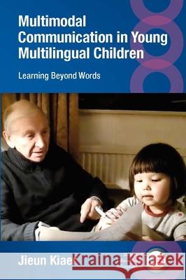 Multimodal Communication in Young Multilingual Children: Learning Beyond Words Jieun Kiaer 9781836683568