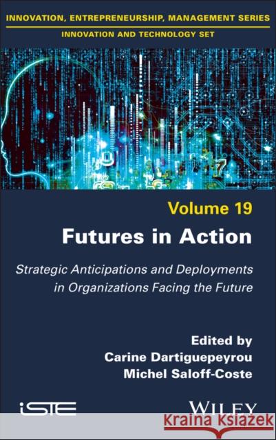 Futures in Action: Strategic Anticipations and Deployments in Organizations Facing the Future  9781836690054 ISTE Ltd