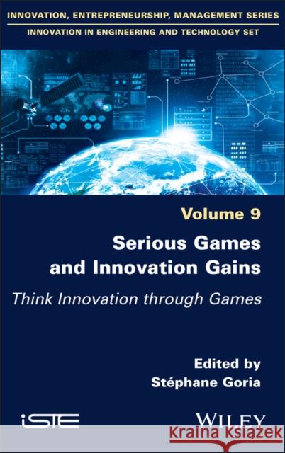 Serious Games and Innovation Gains: Think Innovation Through Games St?phane Goria 9781836690146 Wiley-Iste