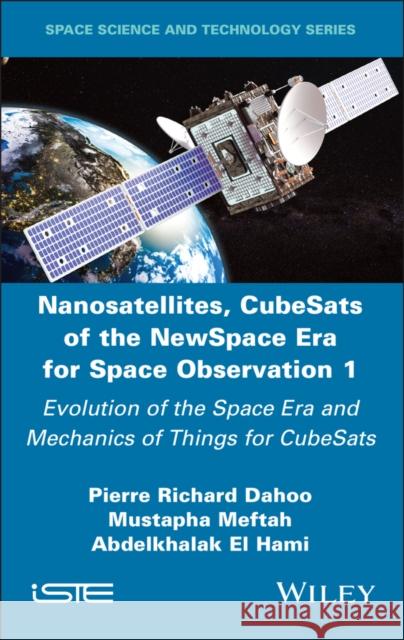 Nanosatellites, CubeSats of the NewSpace Era for Space Observation 1 Abdelkhalak (INSA Rouen, France) El Hami 9781836690214 ISTE Ltd