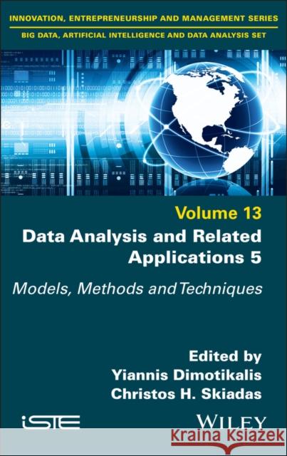Data Analysis and Related Applications, Volume 5: Models, Methods and Techniques Yiannis Dimotikalis Christos H. Skiadas 9781836690412 Wiley-Iste
