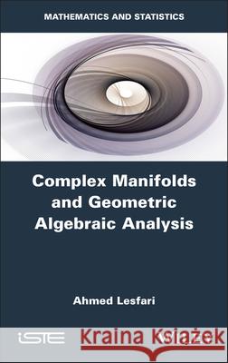 Complex Manifolds and Geometric Algebraic Analysis Ahmed (Chouaib Doukkali University, Morocco) Lesfari 9781836690917