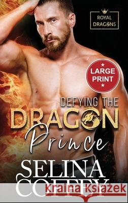 Defying The Dragon Prince: A Shifter Hunter Paranormal Romance (Large Print Hardback) Selina Coffey 9781836700319