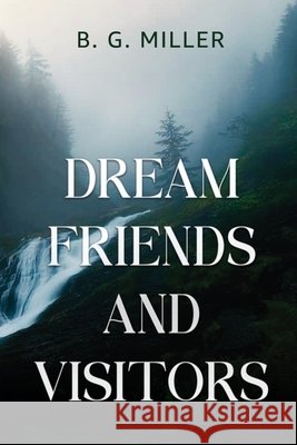 Dream Friends and Visitors B. G. Miller 9781836711056 Pegasus Elliot Mackenzie Publishers