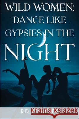 Wild Women: Dance Like Gypsies in the Night Reynolds 9781836711957