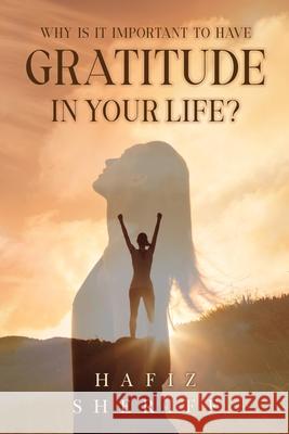 Why Is it Important to Have Gratitude in Your Life? Hafiz Sheriff 9781836717812