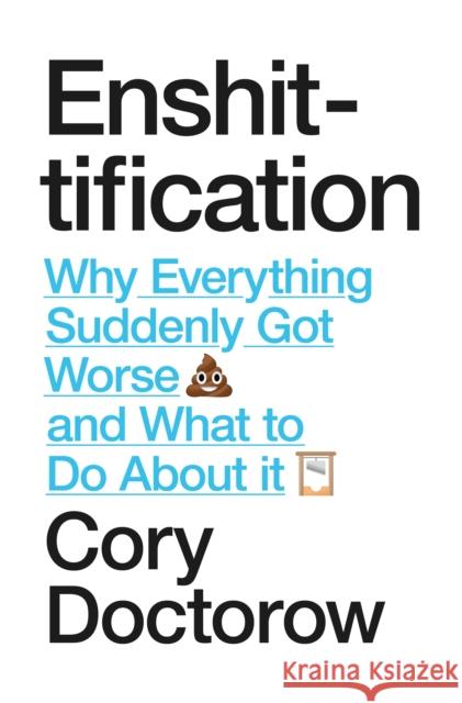 Enshittification: Why Everything Suddenly Got Worse and What To Do About It Cory Doctorow 9781836742227