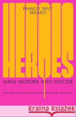 Heroes: Mass Murder and Suicide Berardi, Franco Bifo 9781836743682