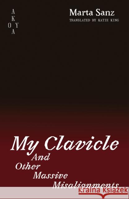 My Clavicle:: And Other Massive Misalignments Marta (Author) Sanz 9781836750017