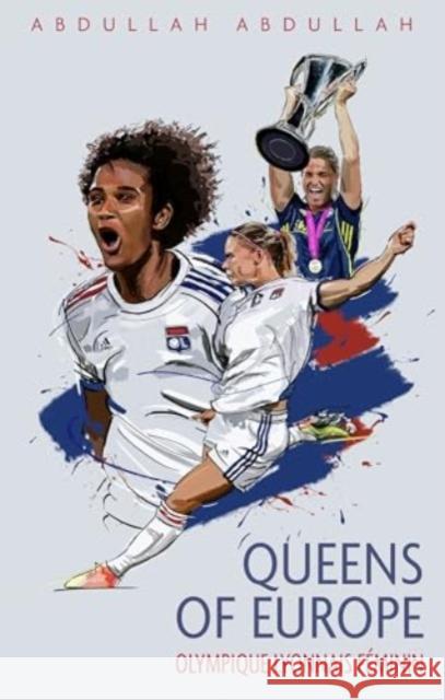 Olympique Lyonnais Feminin: Queens of Europe Abdullah Abdullah 9781836800088