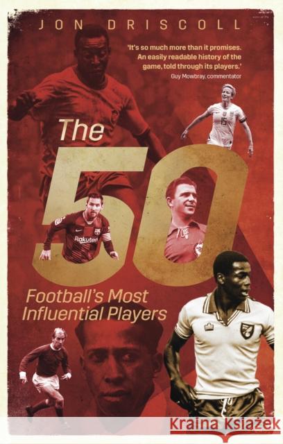 The Fifty: Football's Most Influential Players Jon Driscoll 9781836800125