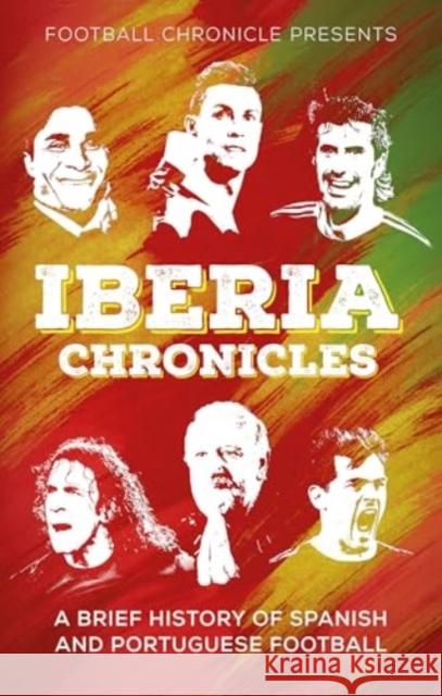 Iberia Chronicles: A History of Spanish and Portuguese Football Karan Tejwani 9781836800132 Pitch Publishing Ltd