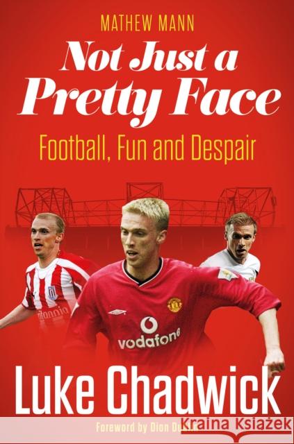 Not Just a Pretty Face: The Luke Chadwick Story Luke Chadwick 9781836801351