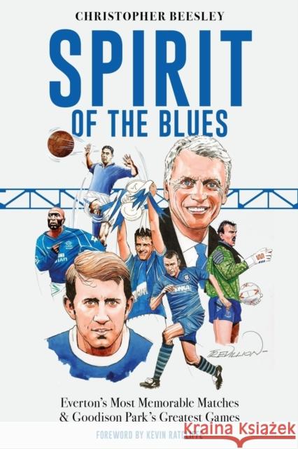 Spirit of the Blues: Everton's Most Memorable Matches and Goodison Park's Greatest Games Christopher Beesley 9781836801634 Pitch Publishing Ltd