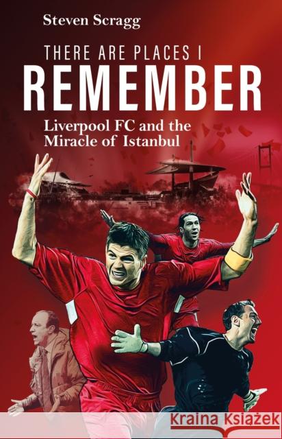 There are Places I Remember: Liverpool FC and the Miracle of Istanbul Steven Scragg 9781836801764 Pitch Publishing Ltd