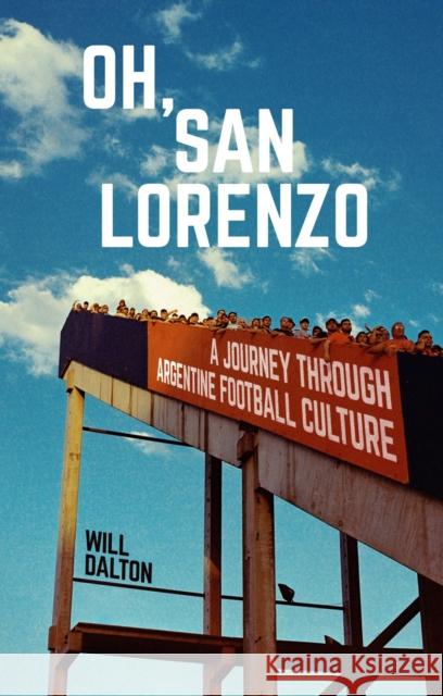 Oh, San Lorenzo: A Journey through Argentine Football Culture Will Dalton 9781836801993 Pitch Publishing Ltd