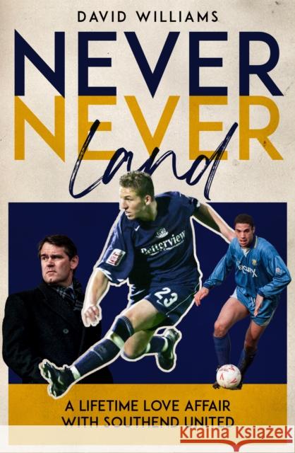 Never Never Land: A Lifetime Love Affair with Southend United David Williams 9781836802099