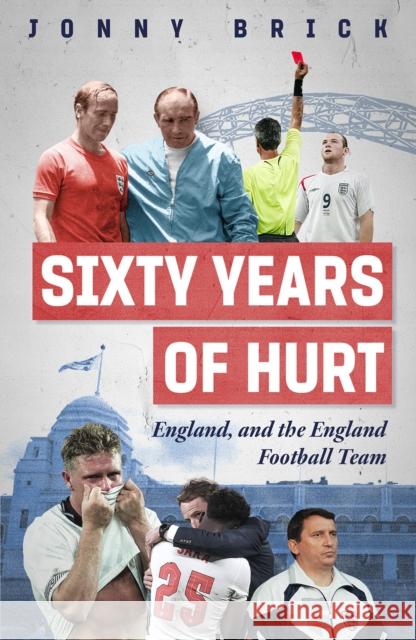 Sixty Years of Hurt: England, and the England Football Team Jonny Brick 9781836802556