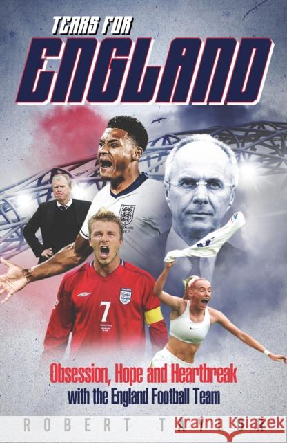 Tears for England: Obsession, Hope and Heartbreak with the England Football Team Robert Taylor 9781836804215