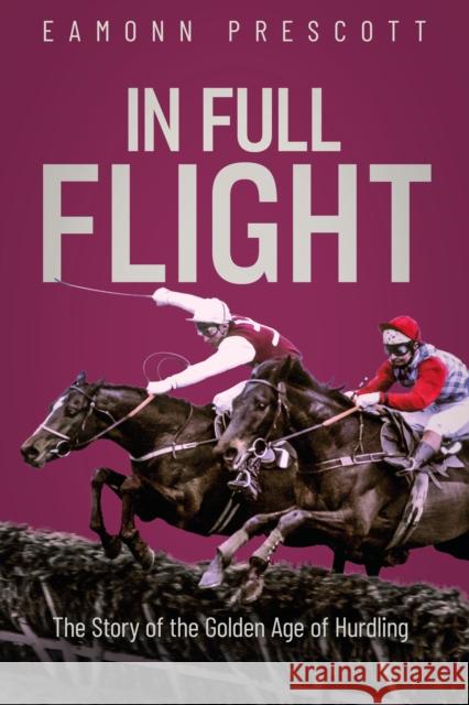 In Full Flight: The Story of the Golden Age of Hurdling Eamonn Prescott 9781836804338