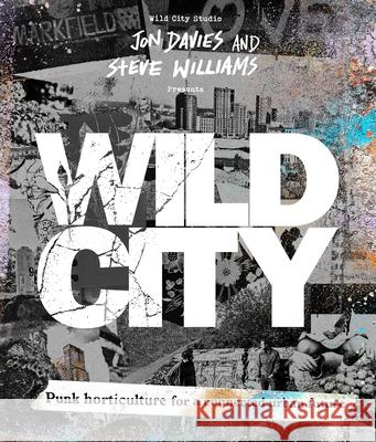 Wild City: Punk Horticulture for a Connected Urban Future Jon Davies Steve Williams 9781836810360 Watkins Publishing