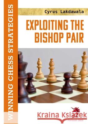 Exploiting the Bishop Pair: Winning Chess Strategies Cyrus Lakdawala 9781836840404 Popular Chess