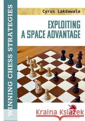 Exploiting a Space Advantage: Winning Chess Strategies Cyrus Lakdawala 9781836840435