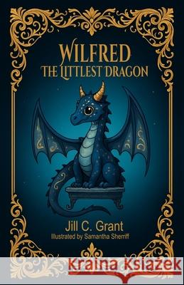 Wilfred The Littlest Dragon Jill C. Grant 9781836889267