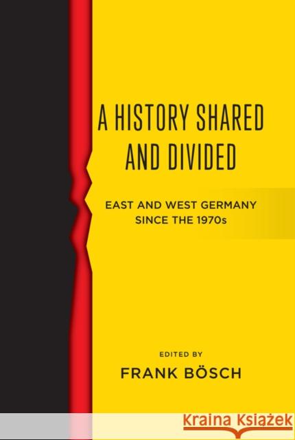 A History Shared and Divided: East and West Germany since the 1970s Frank Bosch 9781836950561