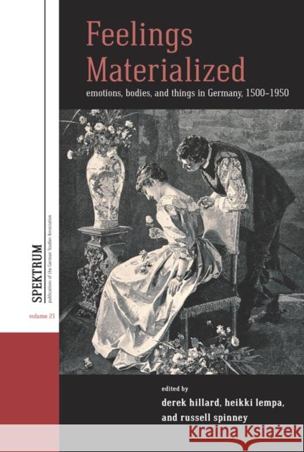 Feelings Materialized: Emotions, Bodies, and Things in Germany, 1500–1950 Derek Hillard, Heikki Lempa, Russell A. Spinney 9781836950677 Berghahn Books