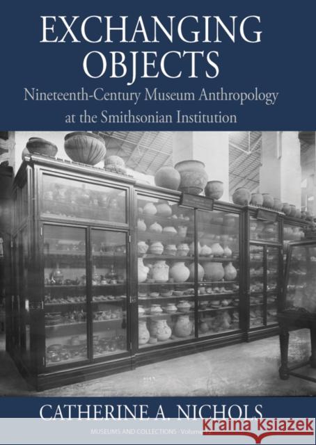 Exchanging Objects: Nineteenth-Century Museum Anthropology at the Smithsonian Institution Catherine A. Nichols 9781836950691