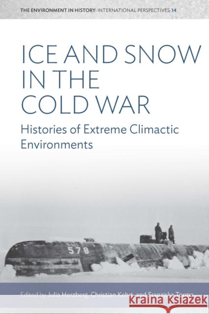 Ice and Snow in the Cold War: Histories of Extreme Climatic Environments Julia Herzberg, Christian Kehrt, Franziska Torma 9781836950738