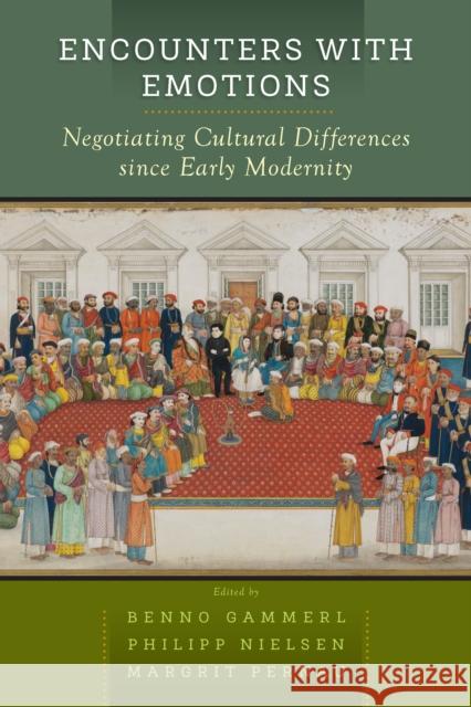 Encounters with Emotions: Negotiating Cultural Differences since Early Modernity Benno Gammerl, Philipp Nielsen, Margrit Pernau 9781836950776