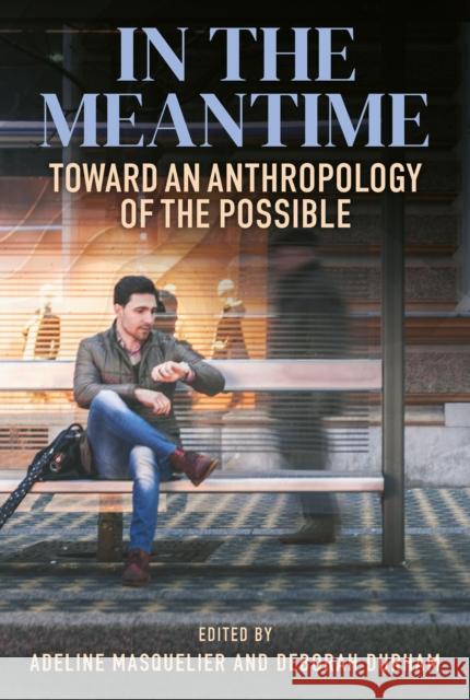 In the Meantime: Toward an Anthropology of the Possible Adeline Masquelier, Deborah Durham 9781836950806