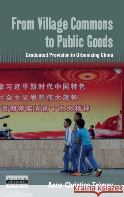 From Village Commons to Public Goods: Graduated Provision in Urbanizing China Anne-Christine Tremon 9781836951186