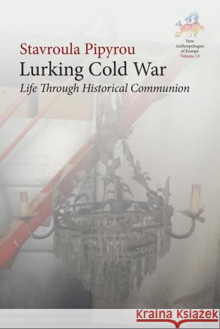 Lurking Cold War: Life Through Historical Communion Stavroula Pipyrou 9781836952428 Berghahn Books
