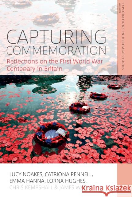 Capturing Commemoration: Reflections on the First World War Centenary in Britain Lorna Hughes 9781836952572 Berghahn Books
