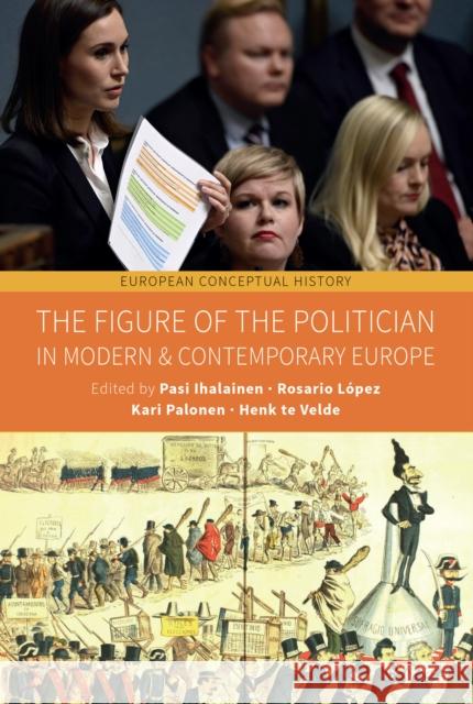 The Figure of the Politician in Modern and Contemporary Europe Pasi Ihalainen Rosario L?pez Kari Palonen 9781836952602