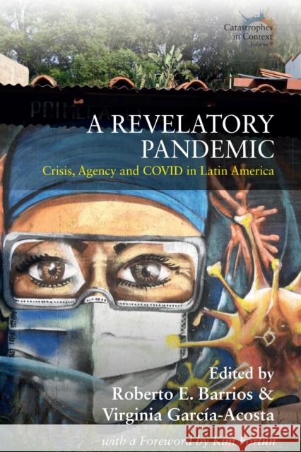 A Revelatory Pandemic: Crisis, Agency, and Covid in Latin America Roberto E. Barrios Virginia Garc?a-Acosta 9781836952787