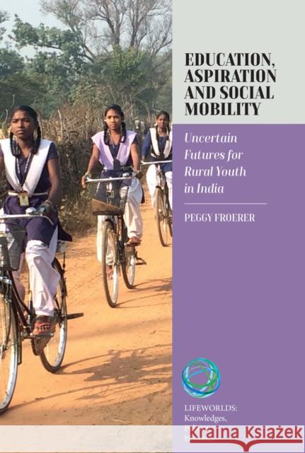 Education, Aspiration and Social Mobility: Uncertain Futures for Rural Youth in India Peggy Froerer 9781836952817 Berghahn Books