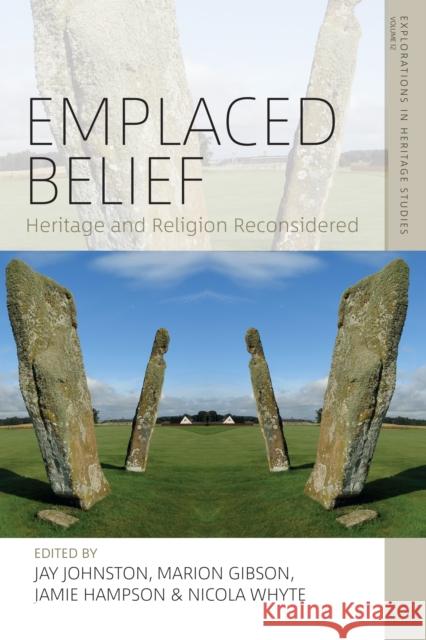 Emplaced Belief: Heritage and Religion Reconsidered Jay Johnston Marion Gibson Jamie Hampson 9781836952930 Berghahn Books